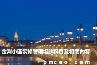 金灣小區裝修管理培訓科目及相關內容